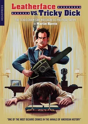 Leatherface contre Tricky Dick : Massacre à la tronçonneuse, satire politique - Leatherface vs. Tricky Dick: The Texas Chain Saw Massacre as Political Satire