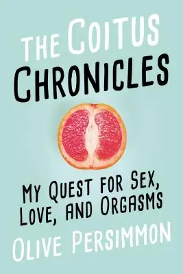 Chroniques du coït : Ma quête du sexe, de l'amour et des orgasmes - The Coitus Chronicles: My Quest for Sex, Love, and Orgasms