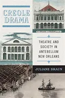 Creole Drama : Théâtre et société dans la Nouvelle-Orléans d'antan - Creole Drama: Theatre and Society in Antebellum New Orleans