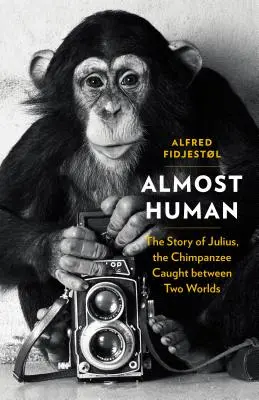 Presque humain : l'histoire de Julius, le chimpanzé pris entre deux mondes - Almost Human: The Story of Julius, the Chimpanzee Caught Between Two Worlds