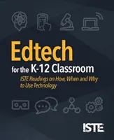 Edtech pour les classes de la maternelle à la terminale : Lectures d'Iste sur le comment, le quand et le pourquoi de l'utilisation de la technologie - Edtech for the K-12 Classroom: Iste Readings on How, When and Why to Use Technology