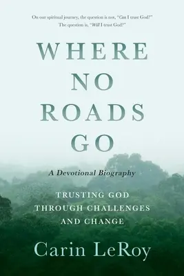 Là où il n'y a pas de route : Faire confiance à Dieu à travers les défis et les changements (Une biographie dévotionnelle) - Where No Roads Go: Trusting God through Challenges and Change (A Devotional Biography)