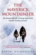 Maverick Mountaineer - La vie remarquable de George Ingle Finch : Alpiniste, scientifique, inventeur (Wainwright Robert (Auteur)) - Maverick Mountaineer - The Remarkable Life of George Ingle Finch: Climber, Scientist, Inventor (Wainwright Robert (Author))