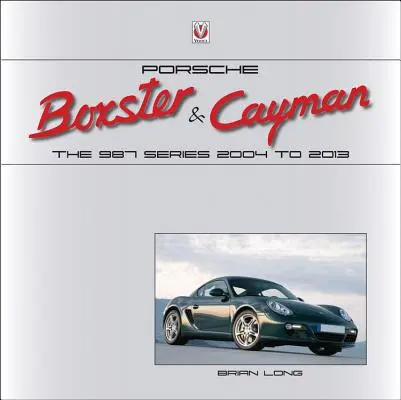 Porsche Boxster & Cayman : La série 987 de 2004 à 2013 - Porsche Boxster & Cayman: The 987 Series 2004 to 2013