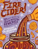 Fire Cider! : 101 recettes piquantes pour des remèdes bénéfiques pour la santé à base de vinaigre de cidre de pomme - Fire Cider!: 101 Zesty Recipes for Health-Boosting Remedies Made with Apple Cider Vinegar