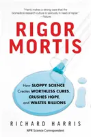 Rigor Mortis : Comment la science bâclée crée des remèdes sans valeur, anéantit l'espoir et gaspille des milliards - Rigor Mortis: How Sloppy Science Creates Worthless Cures, Crushes Hope, and Wastes Billions