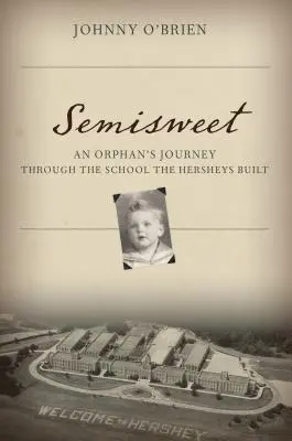 Semisweet : Le voyage d'un orphelin dans l'école construite par les Hersheys - Semisweet: An Orphan's Journey Through the School the Hersheys Built