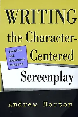 Écrire un scénario centré sur les personnages, édition mise à jour et augmentée - Writing the Character-Centered Screenplay, Updated and Expanded Edition