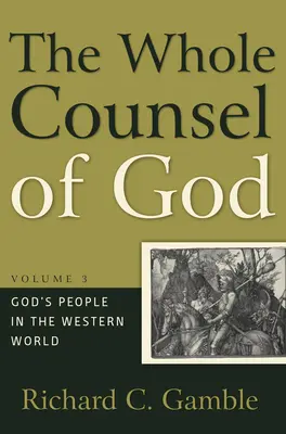 Tout le conseil de Dieu, volume 3 : Le peuple de Dieu dans le monde occidental - The Whole Counsel of God, Volume 3: God's People in the Western World