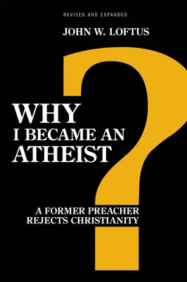 Pourquoi je suis devenu athée : Un ancien prédicateur rejette le christianisme (Revised & Expanded) - Why I Became an Atheist: A Former Preacher Rejects Christianity (Revised & Expanded)