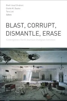 Exploser, corrompre, démanteler, effacer : La littérature dystopique nord-américaine contemporaine - Blast, Corrupt, Dismantle, Erase: Contemporary North American Dystopian Literature