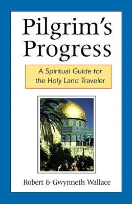 Le progrès du pèlerin : Un guide spirituel pour le voyageur en Terre Sainte - Pilgrim's Progress: A Spiritual Guide for the Holy Land Traveler