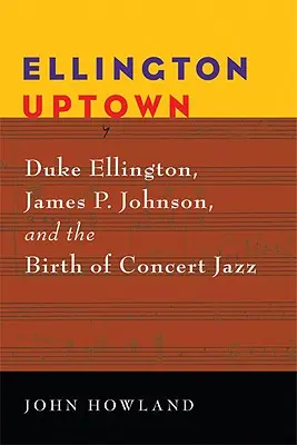 Ellington Uptown : Duke Ellington, James P. Johnson et la naissance du jazz de concert - Ellington Uptown: Duke Ellington, James P. Johnson, & the Birth of Concert Jazz