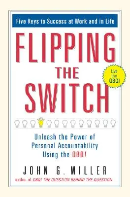 Enclencher l'interrupteur... : Libérer le pouvoir de la responsabilité personnelle en utilisant le Qbq ! - Flipping the Switch...: Unleash the Power of Personal Accountability Using the Qbq!