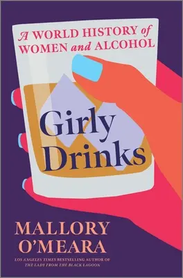 Les boissons féminines : Une histoire mondiale des femmes et de l'alcool - Girly Drinks: A World History of Women and Alcohol