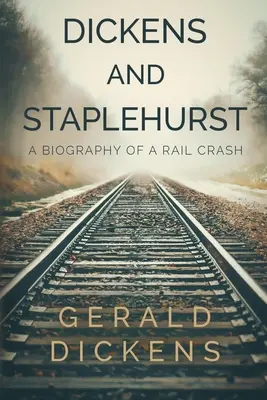 Dickens et Staplehurst : La biographie d'un accident ferroviaire - Dickens and Staplehurst: A Biography of a Rail Crash