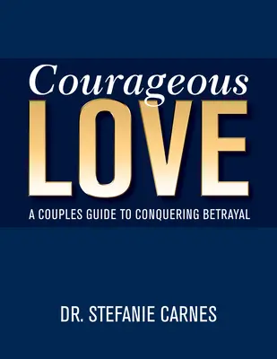 L'amour courageux : Un guide à l'usage des couples pour vaincre la trahison - Courageous Love: A Couples Guide to Conquering Betrayal