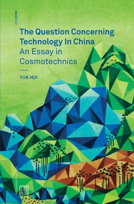 Question concernant la technologie en Chine - Essai de cosmotechnie (Hui Yuk (Université de Leuphana)) - Question Concerning Technology in China - An Essay in Cosmotechnics (Hui Yuk (Leuphana University))