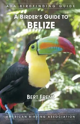 Guide de l'ornithologue au Belize - A Birder's Guide to Belize