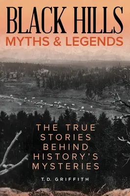 Mythes et légendes des collines noires : Les histoires vraies derrière les mystères de l'histoire - Black Hills Myths and Legends: The True Stories Behind History's Mysteries