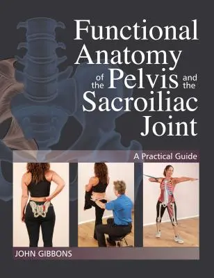 Anatomie fonctionnelle du bassin et de l'articulation sacro-iliaque : Guide pratique - Functional Anatomy of the Pelvis and the Sacroiliac Joint: A Practical Guide