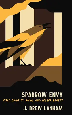 L'envie du moineau : Guide de terrain pour les oiseaux et les petites bêtes - Sparrow Envy: Field Guide to Birds and Lesser Beasts