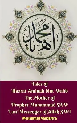 Contes de Hazrat Aminah bint Wahb La mère du Prophète Muhammad SAW Dernier Messager d'Allah SWT - Tales of Hazrat Aminah bint Wahb The Mother of Prophet Muhammad SAW Last Messenger of Allah SWT