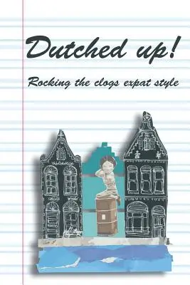Dutched Up ! Le style expatrié à l'assaut des sabots - Dutched Up!: Rocking the Clogs Expat Style