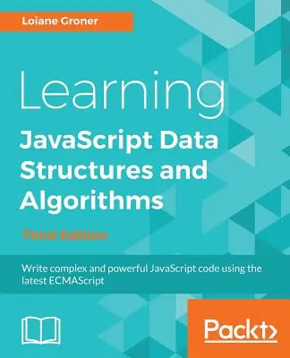 Learning JavaScript Data Structures and Algorithms - Troisième édition : Écrire du code JavaScript complexe et puissant en utilisant les dernières versions d'ECMAScript. - Learning JavaScript Data Structures and Algorithms - Third Edition: Write complex and powerful JavaScript code using the latest ECMAScript