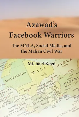 Les guerriers Facebook de l'Azawad : Le Mnla, les médias sociaux et la guerre civile malienne - Azawad's Facebook Warriors: The Mnla, Social Media, and the Malian Civil War