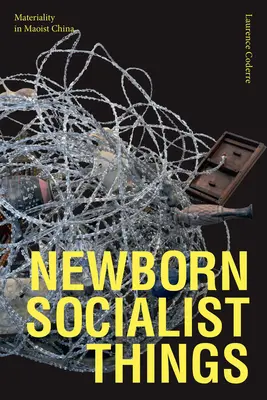 Les objets socialistes nouveau-nés : La matérialité dans la Chine maoïste - Newborn Socialist Things: Materiality in Maoist China
