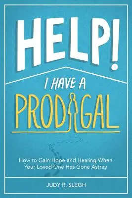 Au secours ! J'ai un prodigue : comment retrouver l'espoir et guérir quand un être cher s'est égaré - Help! I Have a Prodigal: How to Gain Hope and Healing When Your Loved One has Gone Astray