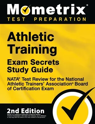 Guide d'étude de l'examen d'entraînement athlétique Secrets - NATA Test Review for the National Athletic Trainers' Association Board of Certification Exam : [2nd Editio - Athletic Training Exam Secrets Study Guide - NATA Test Review for the National Athletic Trainers' Association Board of Certification Exam: [2nd Editio