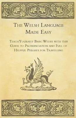 La langue galloise en toute simplicité - Apprenez les rudiments du gallois grâce à ce guide de prononciation et à de nombreuses expressions utiles pour voyager. - The Welsh Language Made Easy - Teach Yourself Basic Welsh with this Guide to Pronunciation and Full of Helpful Phrases for Travelling