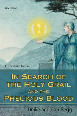 À la recherche du Saint Graal et du Précieux Sang : Guide du voyageur - In Search of the Holy Grail and the Precious Blood: A Travellers' Guide