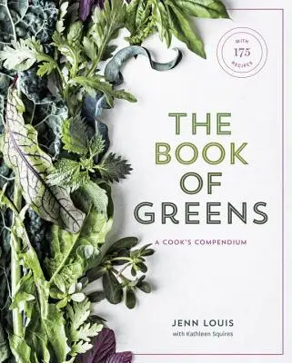 Le livre des légumes verts : Un compendium de 40 variétés, de la roquette au cresson, avec plus de 175 recettes [Livre de cuisine]. - The Book of Greens: A Cook's Compendium of 40 Varieties, from Arugula to Watercress, with More Than 175 Recipes [A Cookbook]