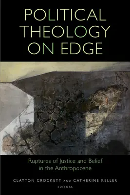 Théologie politique en rupture : Ruptures de justice et de croyance dans l'Anthropocène - Political Theology on Edge: Ruptures of Justice and Belief in the Anthropocene