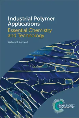 Applications industrielles des polymères : Chimie et technologie essentielles - Industrial Polymer Applications: Essential Chemistry and Technology