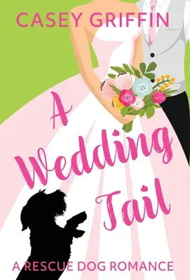 La queue du mariage : une romance pour chien de sauvetage - A Wedding Tail: A Rescue Dog Romance