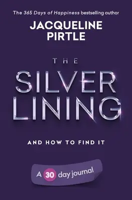 Le bon côté des choses - et comment le trouver : Un journal de 30 jours - The Silver Lining - And How To Find It: A 30 day journal