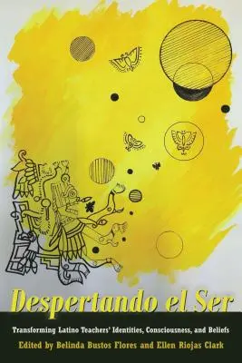 Despertando El Ser : Transformer les identités, la conscience et les croyances des enseignants latinos - Despertando El Ser: Transforming Latino Teachers' Identities, Consciousness, and Beliefs