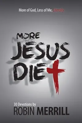 Régime Plus Jésus : Plus de Dieu, moins de moi, littéralement - More Jesus Diet: More of God, Less of Me, Literally