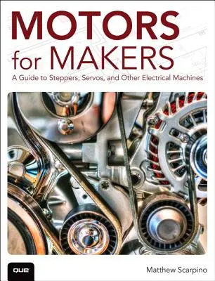 Motors for Makers : Un guide pour les steppers, servos et autres machines électriques - Motors for Makers: A Guide to Steppers, Servos, and Other Electrical Machines