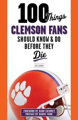 100 choses que les fans de Clemson devraient savoir et faire avant de mourir - 100 Things Clemson Fans Should Know & Do Before They Die