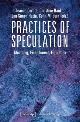 Pratiques de spéculation : Modélisation, incarnation, figuration - Practices of Speculation: Modeling, Embodiment, Figuration