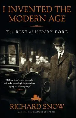 J'ai inventé l'ère moderne : l'ascension d'Henry Ford - I Invented the Modern Age: The Rise of Henry Ford