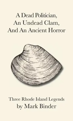 Un politicien mort, une palourde morte-vivante et une horreur ancienne : Trois légendes de Rhode Island - A Dead Politician, An Undead Clam, And An Ancient Horror: Three Rhode Island Legends