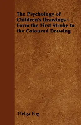 La psychologie des dessins d'enfants - Du premier coup de pinceau au dessin coloré - The Psychology of Children's Drawings - Form the First Stroke to the Coloured Drawing