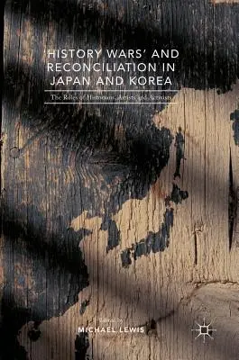 Guerres de l'histoire et réconciliation au Japon et en Corée : Le rôle des historiens, des artistes et des activistes - 'History Wars' and Reconciliation in Japan and Korea: The Roles of Historians, Artists and Activists