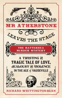 MR Atherstone quitte la scène pour le mystère du meurtre de Battersea : Une histoire tragique d'amour, de jalousie et de violence à l'époque du vaudeville - MR Atherstone Leaves the Stage the Battersea Murder Mystery: A Twisting and Tragic Tale of Love, Jealousy and Violence in the Age of Vaudeville